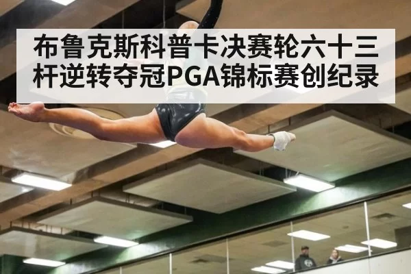 布鲁克斯科普卡决赛轮六十三杆逆转夺冠PGA锦标赛创纪录